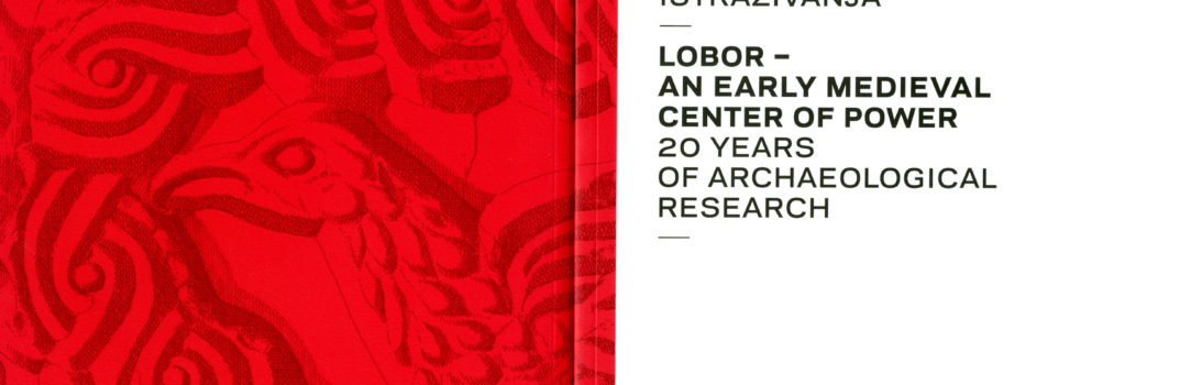 Katalog izložbe “Lobor – ranosrednjovjekovno središte moći, 20 godina arheoloških istraživanja”