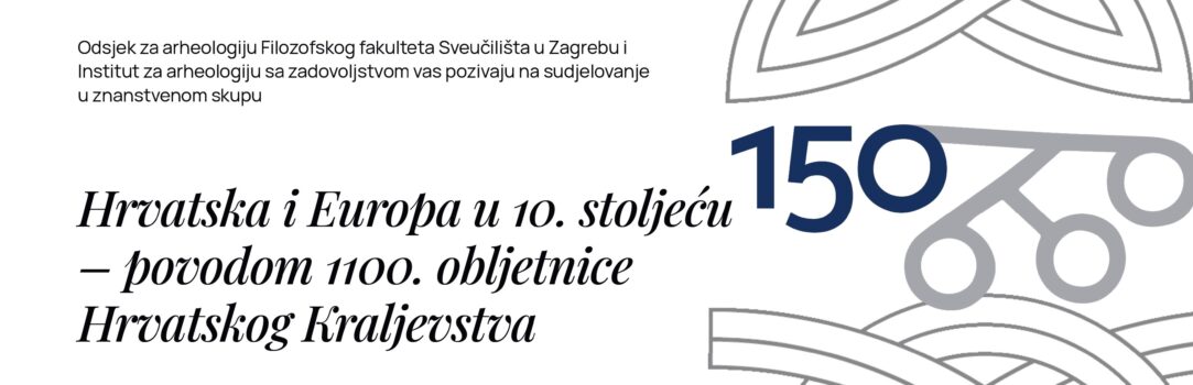 Znanstveni skup “Hrvatska i Europa u 10. stoljeću – povodom 1100. obljetnice Hrvatskog Kraljevstva”